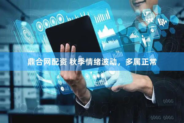 鼎合网配资 秋季情绪波动，多属正常