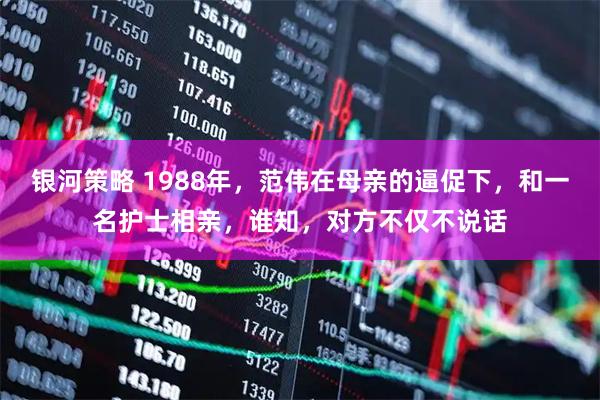 银河策略 1988年，范伟在母亲的逼促下，和一名护士相亲，谁知，对方不仅不说话